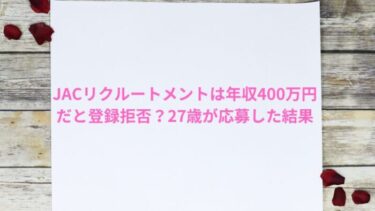 JACリクルートメントは年収400万円だと登録拒否？27歳が応募した結果