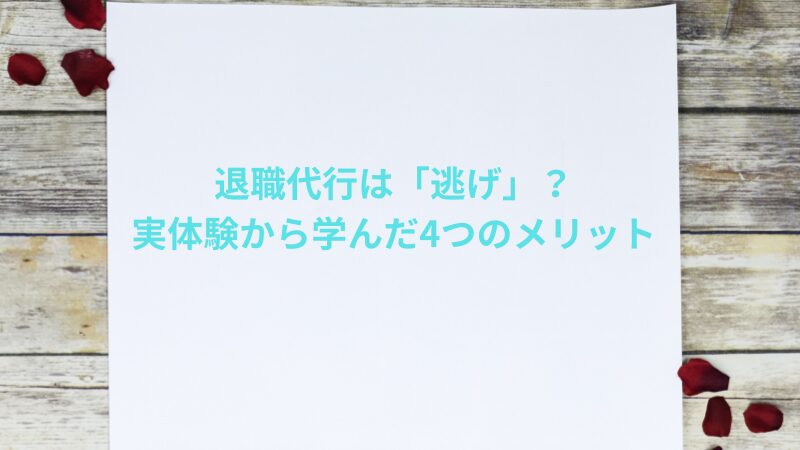 退職代行は「逃げ」？実体験から学んだ4つのメリット