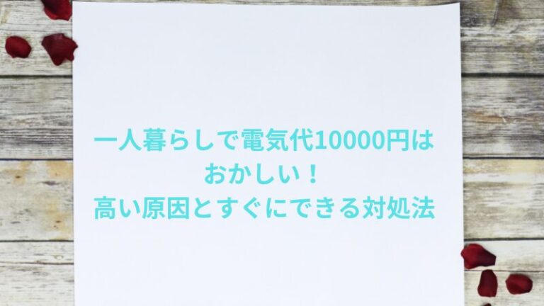 一人暮らしで電気代10000円はおかしい！高い原因とすぐにできる対処法