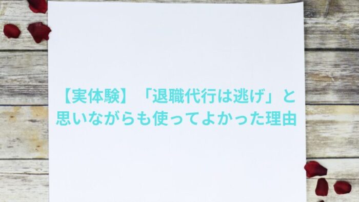 【実体験】「退職代行は逃げ」と思いながらも使ってよかった4つの理由