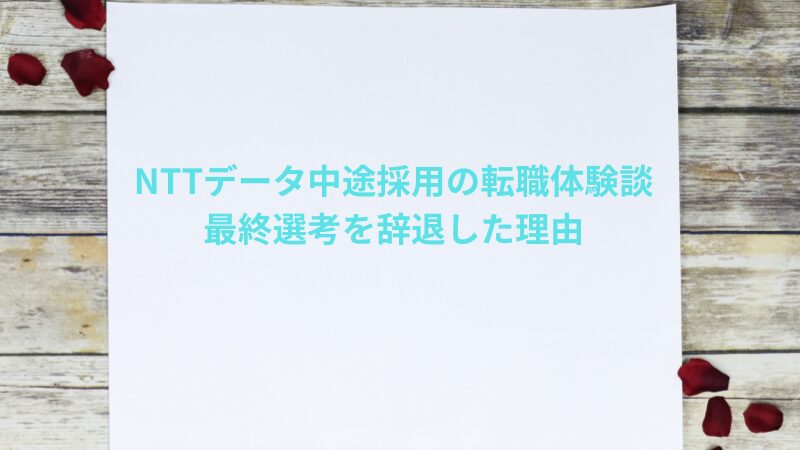 NTTデータ中途採用の転職体験談|2最終選考を辞退した理由