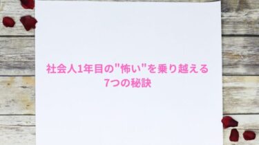 社会人1年目の”怖い”を乗り越える7つの秘訣と逃げてよい理由