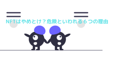 NFTはやめとけ？危険といわれる６つの理由｜NFTを安全に使う方法