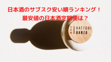 日本酒のサブスク安い順ランキング！最安値の日本酒定期便は？