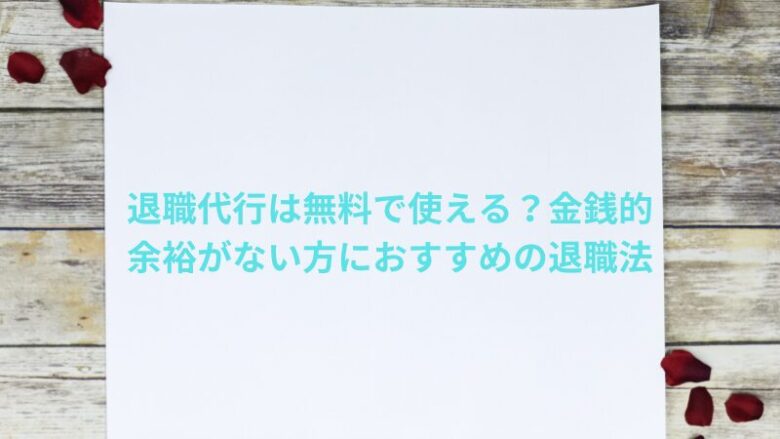 退職代行は無料で使える？金銭的余裕がない方におすすめの退職法を紹介