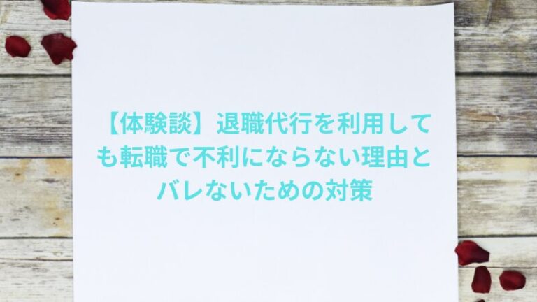 【体験談】退職代行を利用しても転職で不利にならない理由とバレないための対策