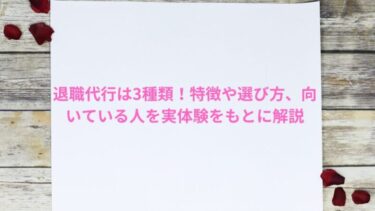 退職代行の種類は3つ！特徴や選び方、向いている人を実体験をもとに解説