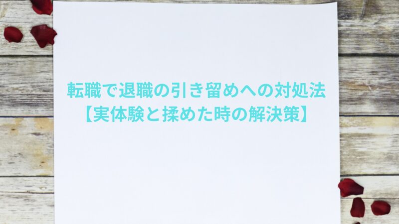 転職で退職の引き留めへの対処法【実体験と揉めた時の解決策】