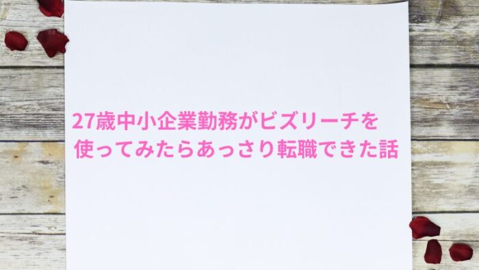 27歳中小企業勤務がビズリーチを使ってみたらあっさり転職できた話