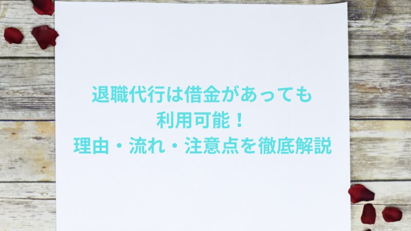 退職代行は借金があっても利用可能！理由・流れ・注意点を徹底解説