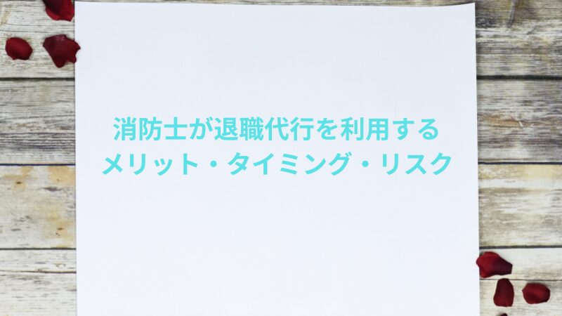 消防士が退職代行を利用するメリット・最適なタイミング・リスク