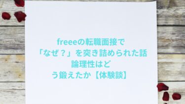 freeeの転職面接で「なぜ？」を突き詰められた話｜論理性はどう鍛えたか【体験談】
